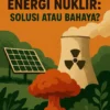 Kontroversi Energi Nuklir: Solusi atau Bahaya?